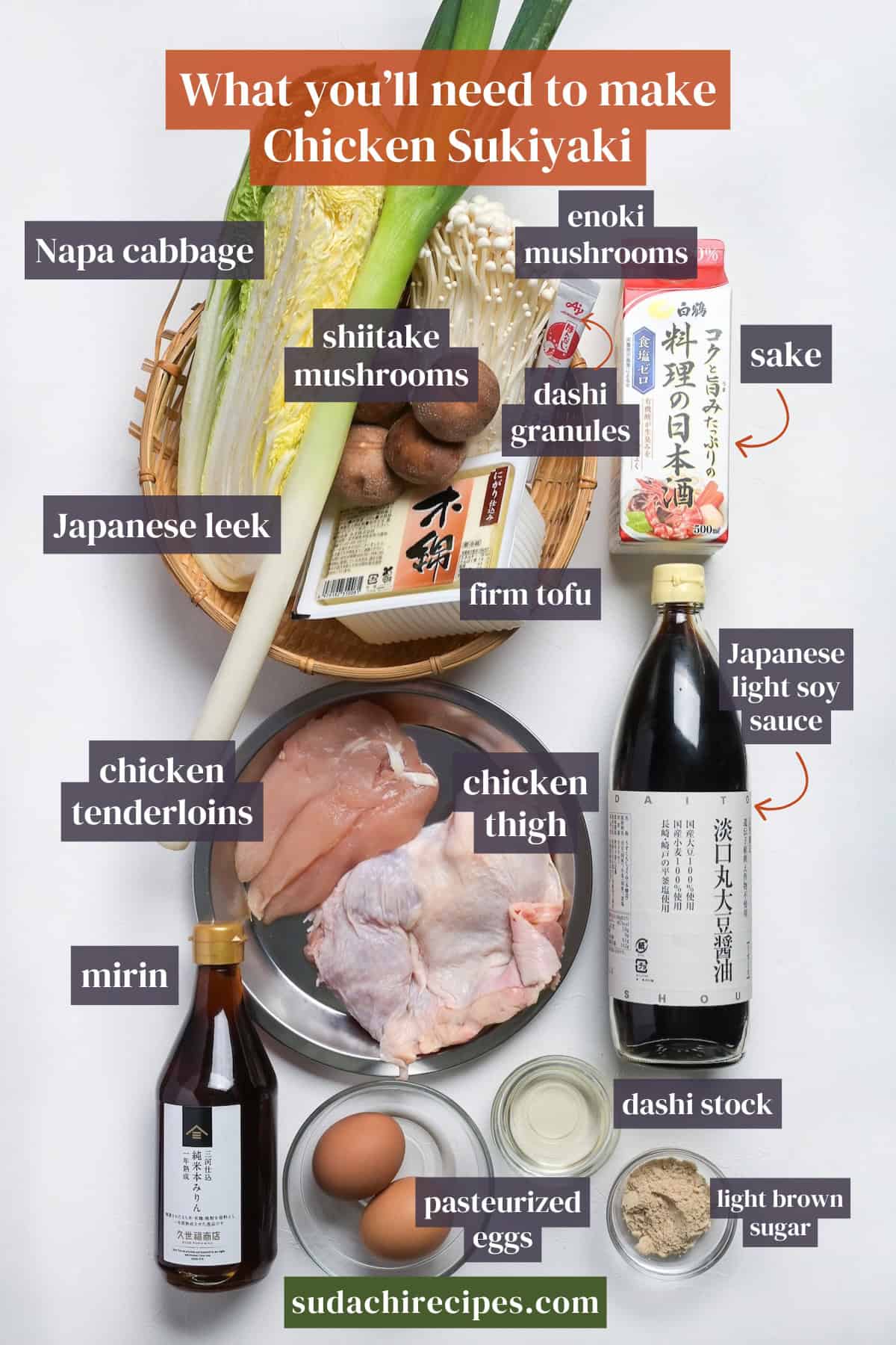 Ingredients needed to make chicken sukiyaki. From top to bottom, left to right: Napa cabbage, enoki mushrooms, shiitake mushrooms, dashi granules, sake, Japanese leek, firm tofu, Japanese light soy sauce, chicken tenderloins, chicken thigh, mirin, dashi stock, pasteurized eggs, light brown sugar.