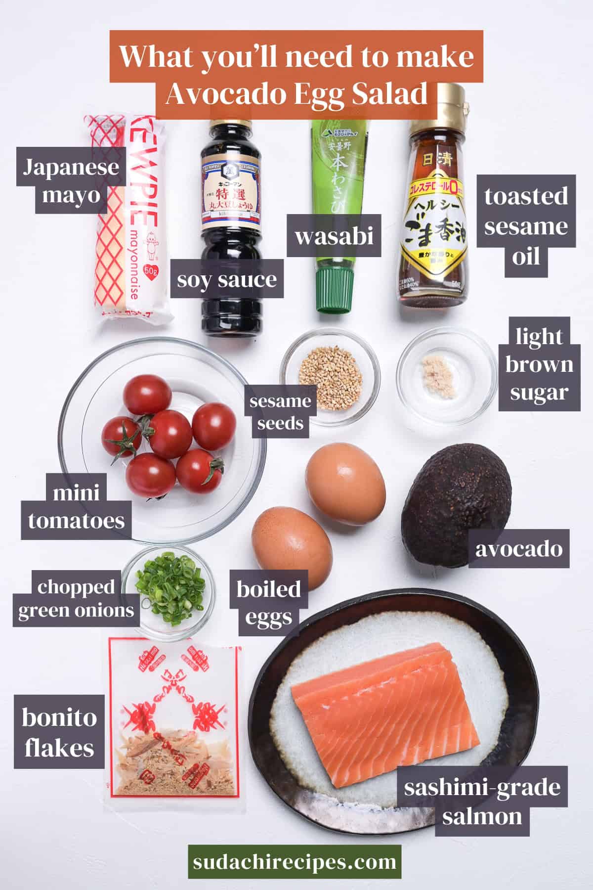 Ingredients you will need to make Japanese style Avocado Egg Salad. From top to bottom, left to right: Japanese mayo, soy sauce wasabi, toasted sesame oil, mini tomatoes, sesame seeds, light brown sugar, chopped green onions, boiled eggs, avocado, bonito flakes, sashimi grade salmon.