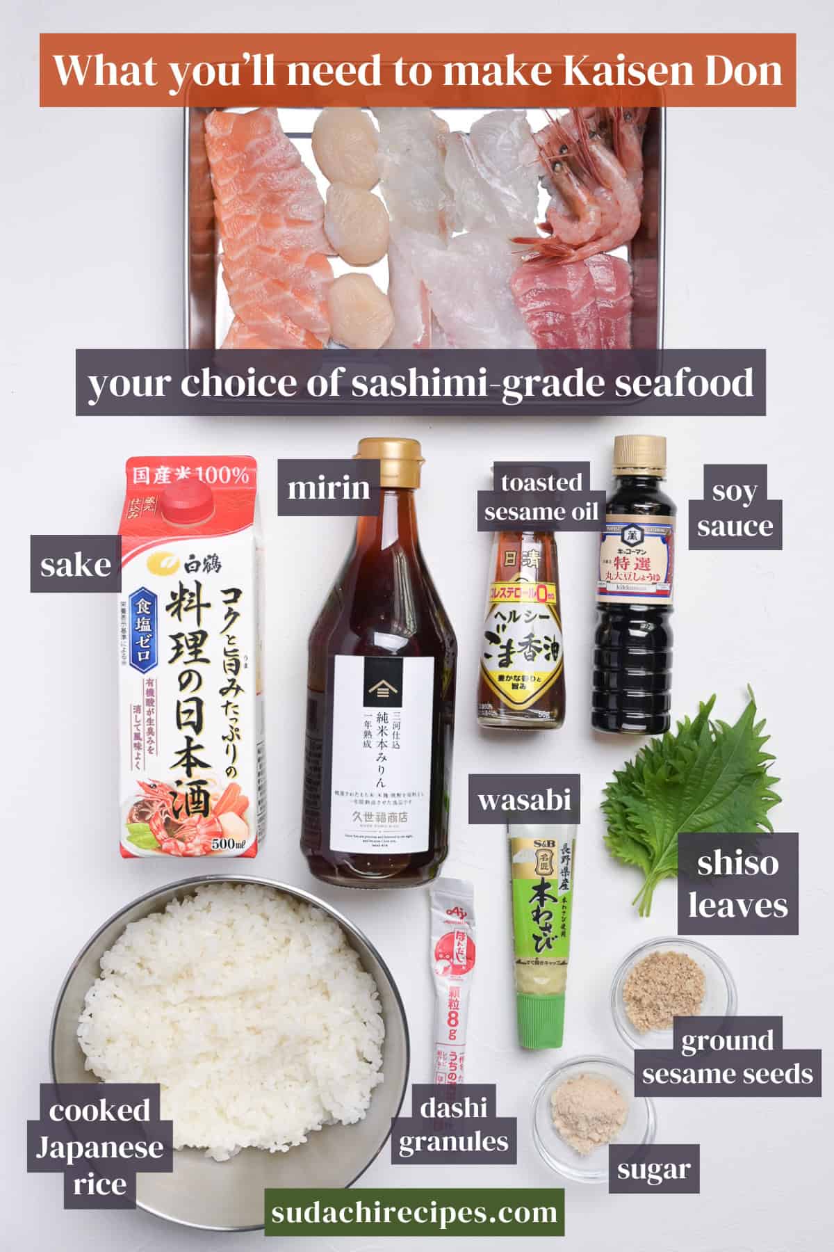 Ingredients needed to make kaisen don. From top to bottom, left to right: your choice of sashimi-grade seafood, sake, mirin, toasted sesame oil, soy sauce, wasabi, shiso leaves, cooked Japanese rice, dashi granules, ground sesame seeds, sugar.