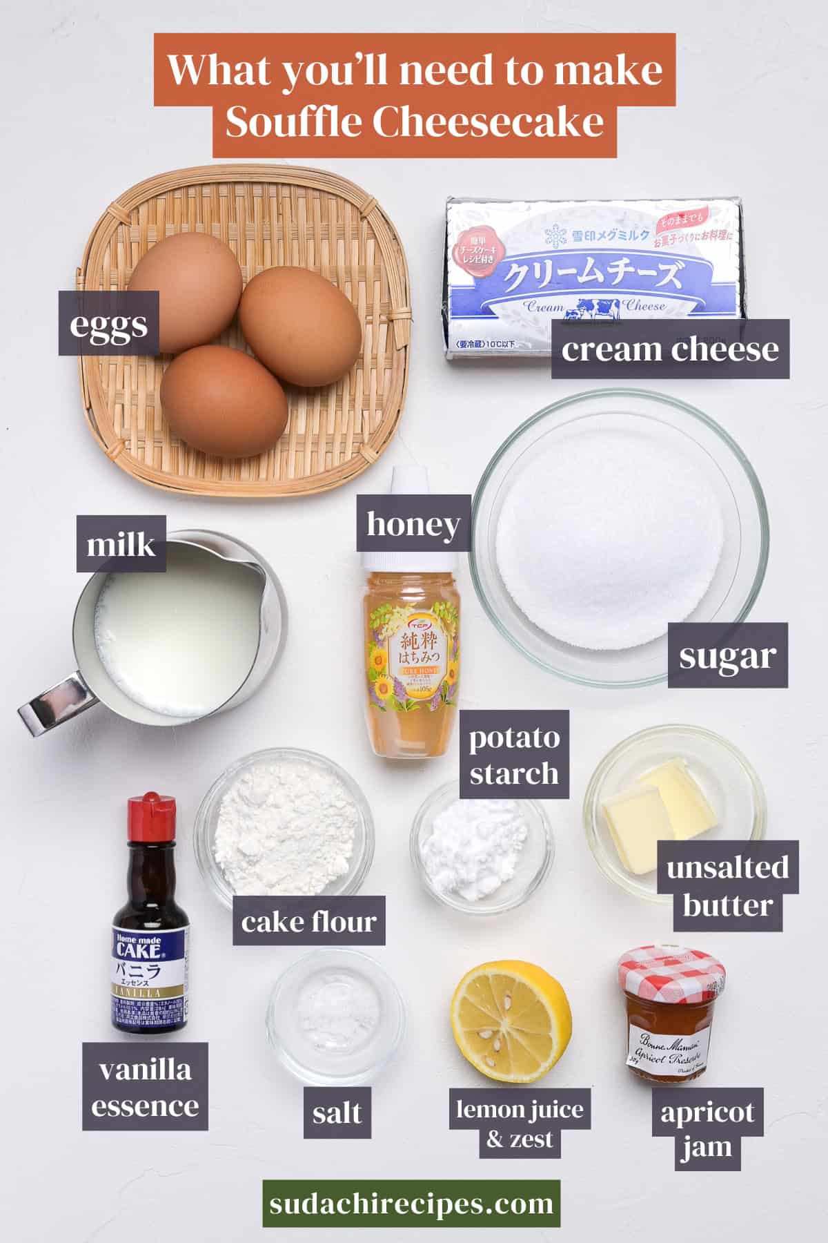 Ingredients needed to make Japanese soufflé cheesecake. From top to bottom, left to right: eggs, cream cheese, milk, honey, sugar, potato starch, cake flour, unsalted butter, vanilla essence, salt, lemon, apricot jam